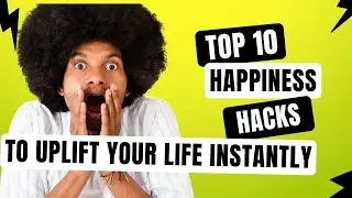 Top 10 Happiness Hacks to Uplift Your Life Instantly!