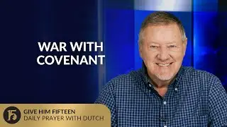 War With Covenant | Give Him 15: Daily Prayer with Dutch | September 9, 2025