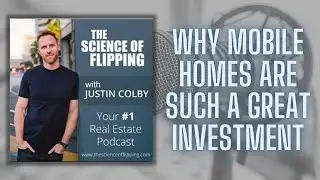 Why Mobile Homes Are Such A Great Investment | The Science Of Flipping Podcast