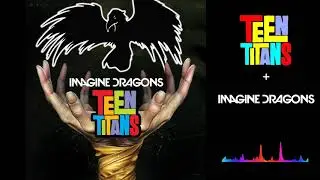Teen Warriors - Teen Titans vs. Imagine Dragons (Mashup)