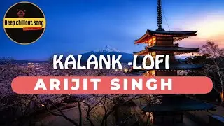 KALANK -LOFI SONG TITLE TRACK BY @Official_ArijitSingh