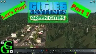Cities: Skylines Green Cities  - Let's Play -  New Beginnings -  Part 1