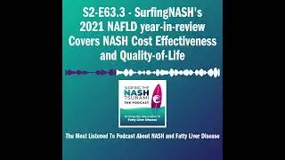 S2-E63.3 - SurfingNASH's 2021 NAFLD year-in-review Covers NASH Cost Effectiveness and Quality-of-Li