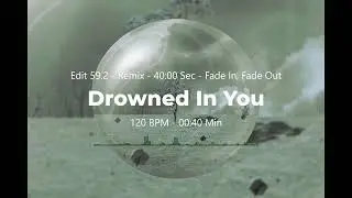 Drowned In You (Chillout, Ambient, Downtempo) - Edit 59.2 - 40 Sec - Remix - Fade In, Fade Out
