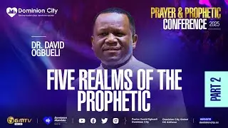THE FIVE REALMS OF THE PROPHETIC, PART 2 | DR DAVID OGBUELI | PRAYER & PROPHETIC CONF. 2025