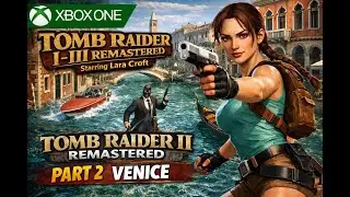 Tomb Raider II Remastered (Xbox One) Part 2, Venice Level Walkthrough, Lara Croft I&ndash;III Remastered