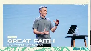 Great Faith Pt 4 - Ps Jeremy Seaward