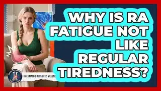 Why Is RA Fatigue Not Like Regular Tiredness?