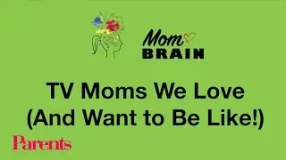 TV Moms We Love (And Want to Be Like!) | Mom Brain | Parents