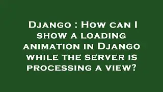 Django : How can I show a loading animation in Django while the server is processing a view?