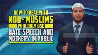 How to Deal with Non-Muslims who only use Hate Speech and Mockery in Public &ndash; Fariq Naik