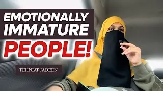 Emotionally Immature People | Tehniat Jabeen
