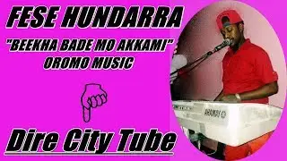 FESE HUNDARRA NEW OROMO MUSIC  (BEEKHA BADE MO AKKAMI)  2017