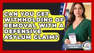 Can You Get Withholding Of Removal With A Defensive Asylum Claim?