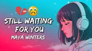 Maya Winters - Still Waiting for You (Lyrics) 😭💔