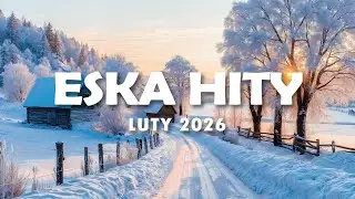 Hity Eska 2026 Luty - Najnowsze Przeboje z Radia 2026 - ESKA Hity na Czasie