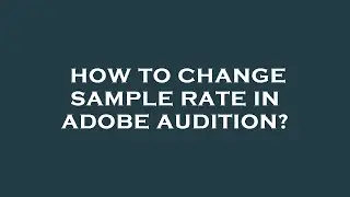 How to change sample rate in adobe audition?