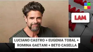 LUCIANO CASTRO + EUGENIA TOBAL + ROMINA GAETANI + BETO CASELLA #LAM | Programa completo (12/02/26)