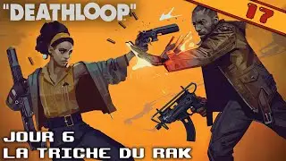 JOUR 6, LA TRICHE DU RAK | DEATHLOOP - &eacute;pisode 17