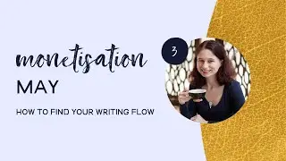 How To Find Your Writing Flow | Monetisation May Series