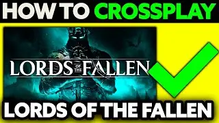 How To Crossplay Lords of The Fallen (2025) - Step by Step