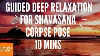 Guided Deep Relaxation Meditation (Corpse Pose/Shavasana) 10 mins