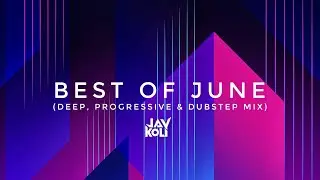 BEST OF JUNE 2020 (Mixed By JAY KOLI) | FUTURE HOUSE | PROGRESSIVE HOUSE | EDM | DUBSTEP | DNB