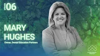 Episode 6 - Mary Hughes, Owner of Dental Education Partners