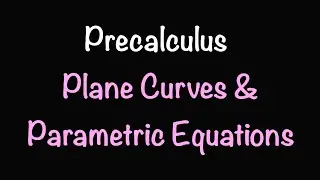 Precalculus: Plane Curves & Parametric Equations (Section 10.7) | Math with Professor V