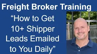 Freight Broker Training - How to Get 10 + Shipper Leads Emailed to You Daily!