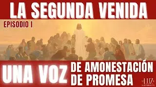 Una Voz de Amonestación y de Promesa| Serie La Segunda Venida| Episodio 1