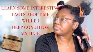 LEARN SOME INTERESTING FACTS ABOUT ME WHILE I DEEP CONDITION MY HAIR