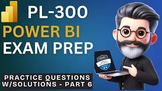 123. Подготовка к экзамену Crack the Power BI PL-300 &mdash; Практические вопросы для экзамена &mdash; Часть 6