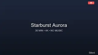 Starburst Aurora ✨ 30 Minutes 4K Relaxing Ambient Video No Music, Pure Visual Relaxation