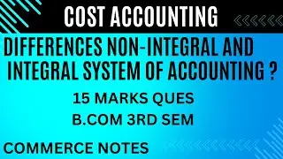Differences Non-Integral AND Integral System of Accounting | Cost Accounting | B.Com |