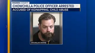 Chowchilla police officer arrested for kidnapping and child abuse, officials confirm