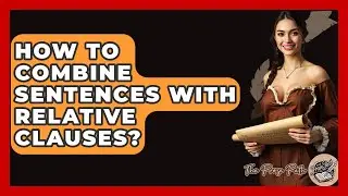 How To Combine Sentences With Relative Clauses? - The Prose Path
