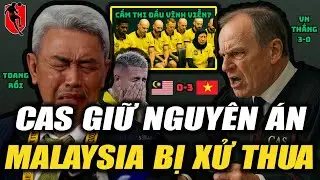 CAS GIỮ NGUYÊN ÁN: MALAYSIA BỊ XỬ THUA VIỆT NAM 0-3, MẤT VÉ ASIAN CUP?