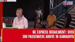 NE Express Derailment: Over 300 passengers arrive in Kamakhya
