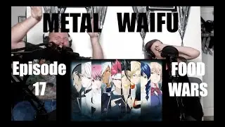 Nerd Talk: Food Wars Season 1 | Metal Waifu Ep.17