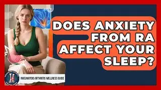 Does Anxiety From RA Affect Your Sleep? - Rheumatoid Arthritis Wellness Guide