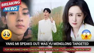 YANG MI REVEALS: WAS YU MENGLONG TARGETED FOR SAYING NO TO CHENG QINGSONG?&rdquo;