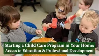 Winston Prouty Presents: Starting a Home Child Care Program - Education and Professional Development