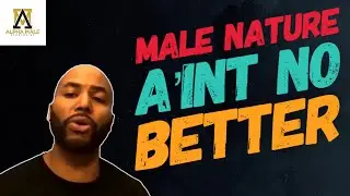 Male Nature Ain&rsquo;t No Better