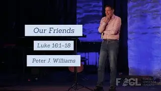 Our Friends (Luke 16:1-18) - Peter J. Williams
