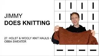 Jimmy Does Knitting Episode 27 - Holst & Wooly Knit Hauls + Obba Sweater