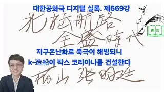 669강 : 북극항로가 해빙되니 k-造船이 팍스 코리아나시대를 활짝 열어나갑시다 