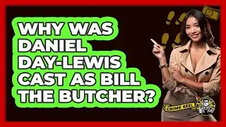 Why Was Daniel Day-Lewis Cast As Bill The Butcher?