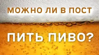 Можно ли в пост пить пиво?  | Толковый словарь