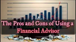 The Pros and Cons of Using a Financial Advisor